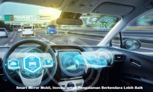 Smart Mirror Mobil, Inovasi untuk Pengalaman Berkendara Lebih Baik Smart Mirror Mobil